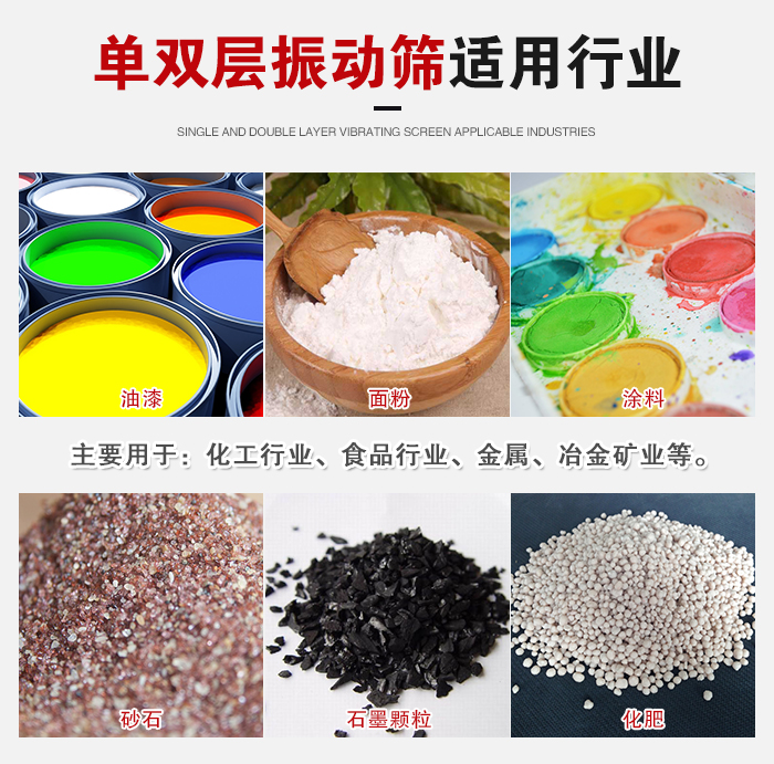 單雙層振動篩適用行業(yè)：主要用于：化工行業(yè)，食品行業(yè)，金屬，冶金礦業(yè)等。